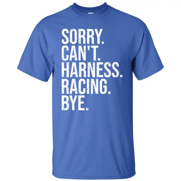 Sorry Can't Harness Racing Funny Gift Funny Trotting Race Gift Tall T-Shirt