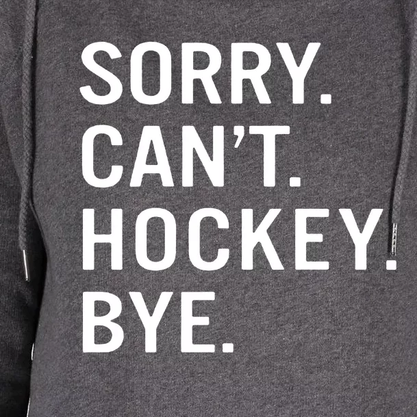 Sorry Cant Hockey Bye Womens Funnel Neck Pullover Hood