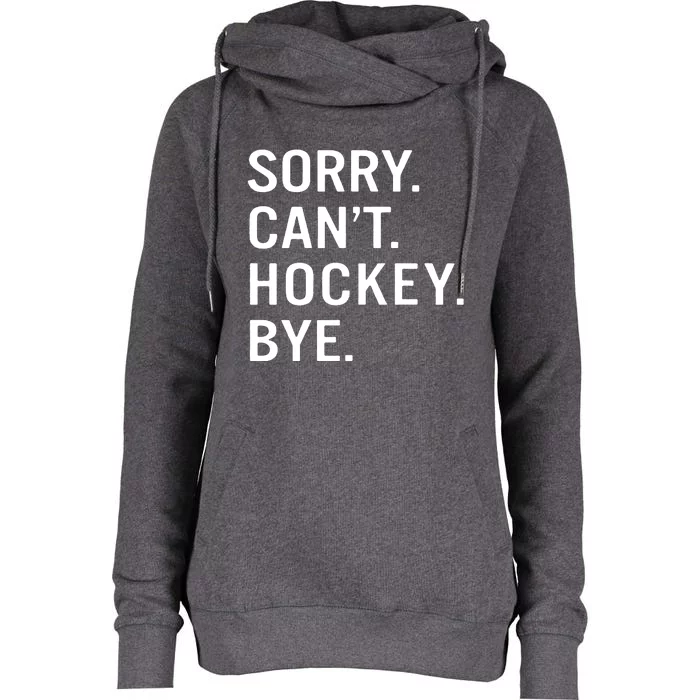 Sorry Cant Hockey Bye Womens Funnel Neck Pullover Hood