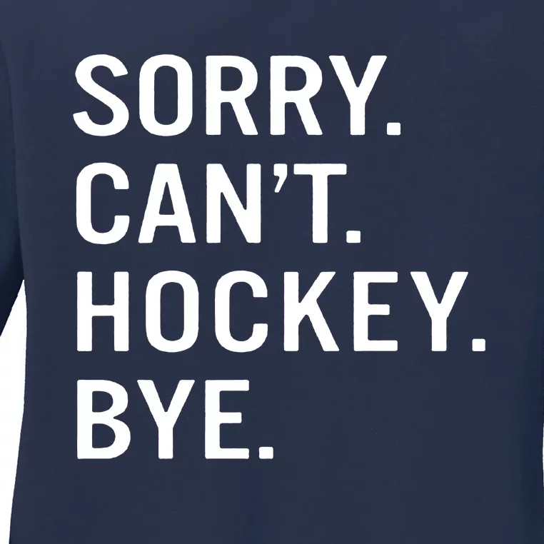 Sorry Cant Hockey Bye Ladies Long Sleeve Shirt