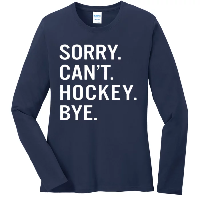 Sorry Cant Hockey Bye Ladies Long Sleeve Shirt