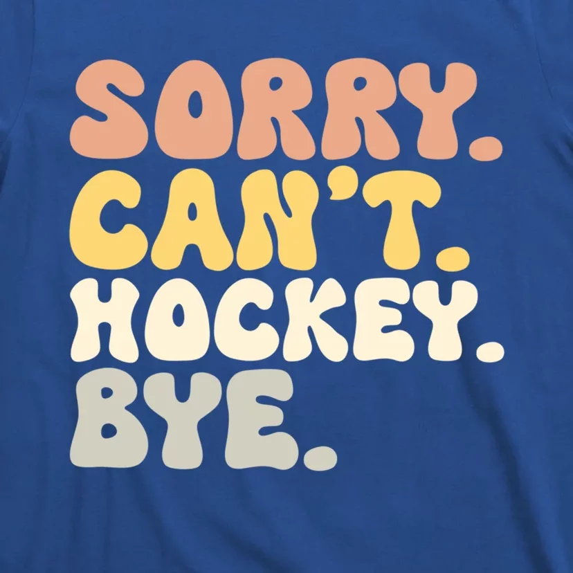 Sorry Cant Hockey Bye Groovy Funny Hockey Lovers Great Gift T-Shirt