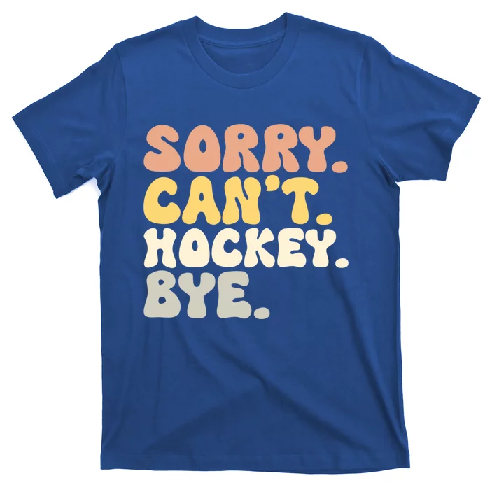 Sorry Cant Hockey Bye Groovy Funny Hockey Lovers Great Gift T-Shirt