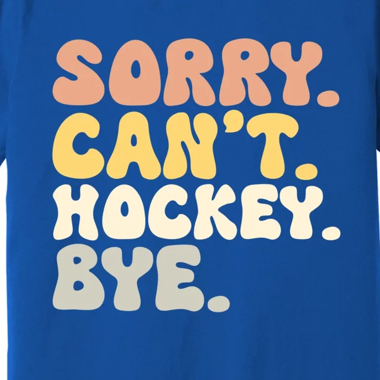 Sorry Cant Hockey Bye Groovy Funny Hockey Lovers Great Gift Premium T-Shirt