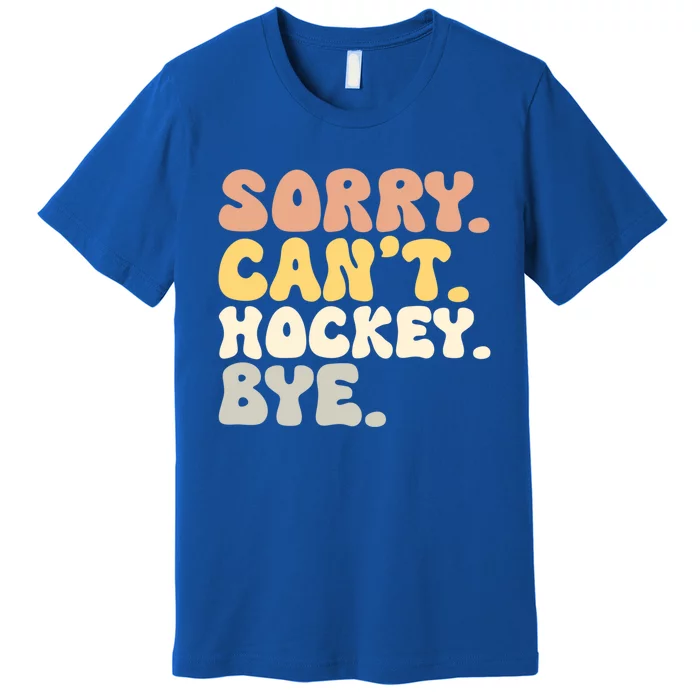 Sorry Cant Hockey Bye Groovy Funny Hockey Lovers Great Gift Premium T-Shirt