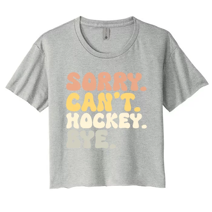 Sorry Cant Hockey Bye Groovy Funny Hockey Lovers Great Gift Women's Crop Top Tee