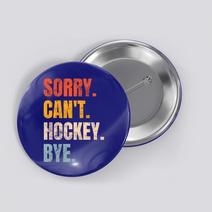 Sorry Cant Hockey Bye Retro Hockey Lovers Hockey Player Gift Button