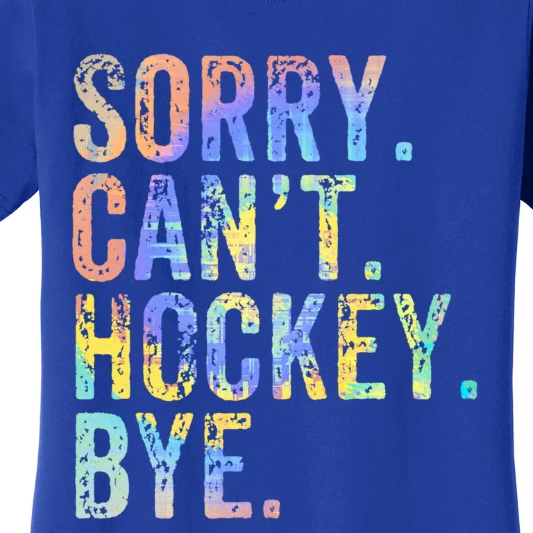 Sorry Cant Hockey Bye TieDye Funny Hockey Lover Cool Gift Women's T-Shirt