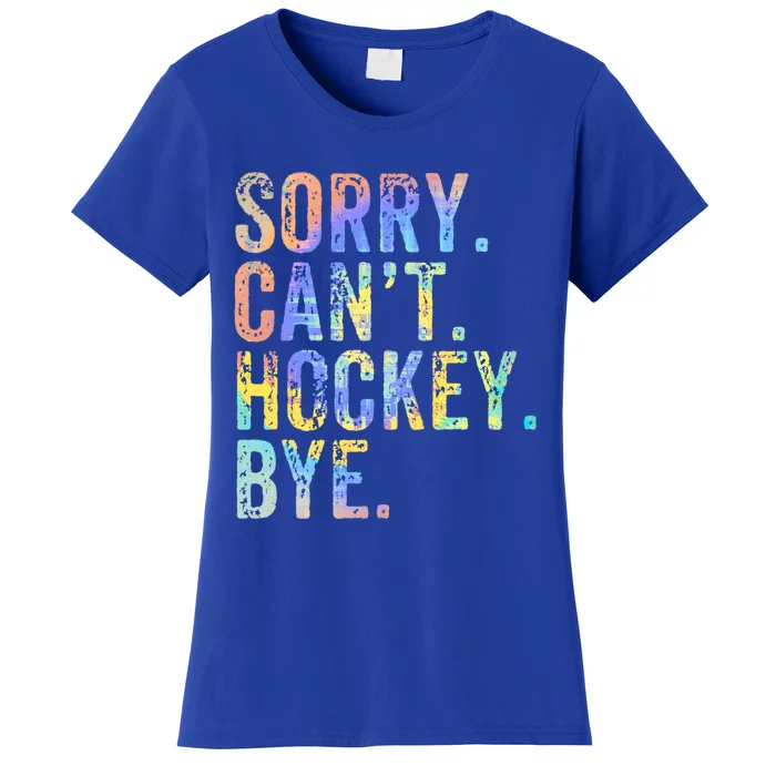 Sorry Cant Hockey Bye TieDye Funny Hockey Lover Cool Gift Women's T-Shirt