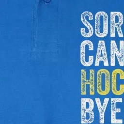 Sorry Can't Hockey Bye Funny Hockey Softstyle Adult Sport Polo