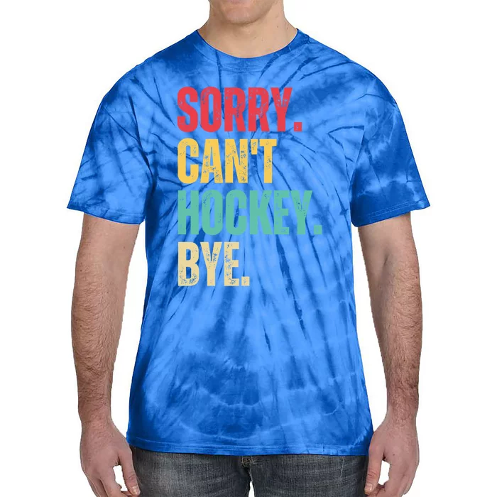 Sorry Cant Hockey Bye Retro Hockey Player Vintage Funny Gift Tie-Dye T-Shirt