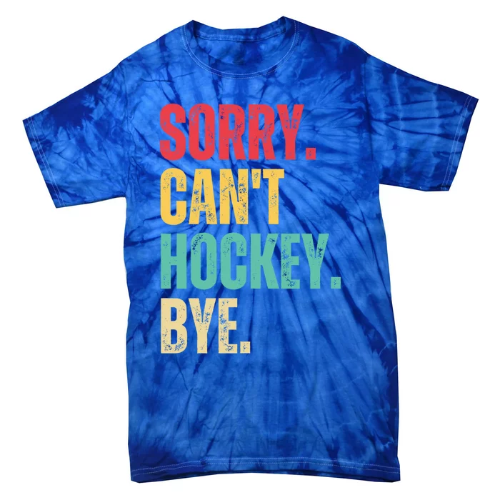 Sorry Cant Hockey Bye Retro Hockey Player Vintage Funny Gift Tie-Dye T-Shirt