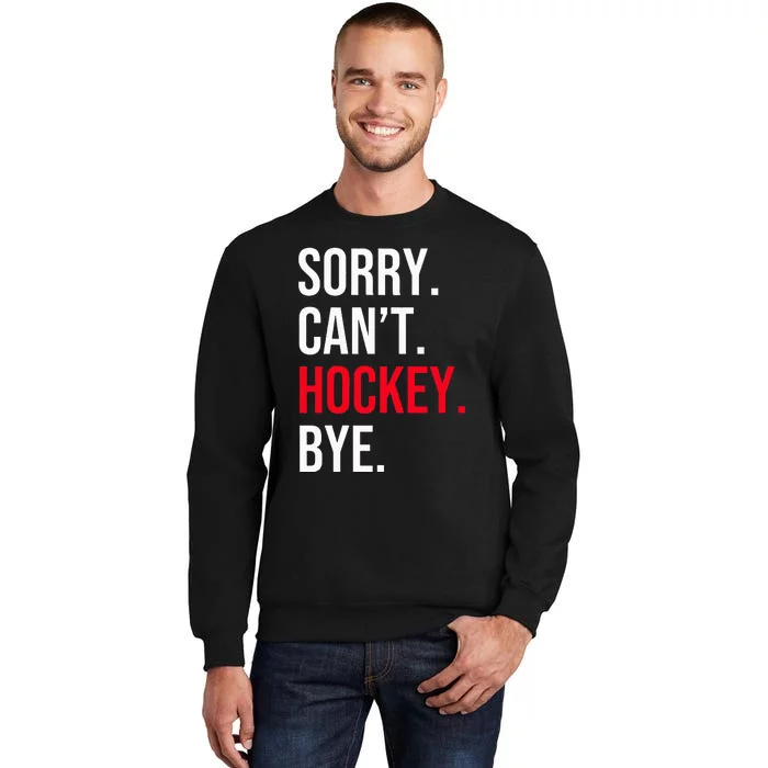 Sorry Can't Hockey Bye Tall Sweatshirt