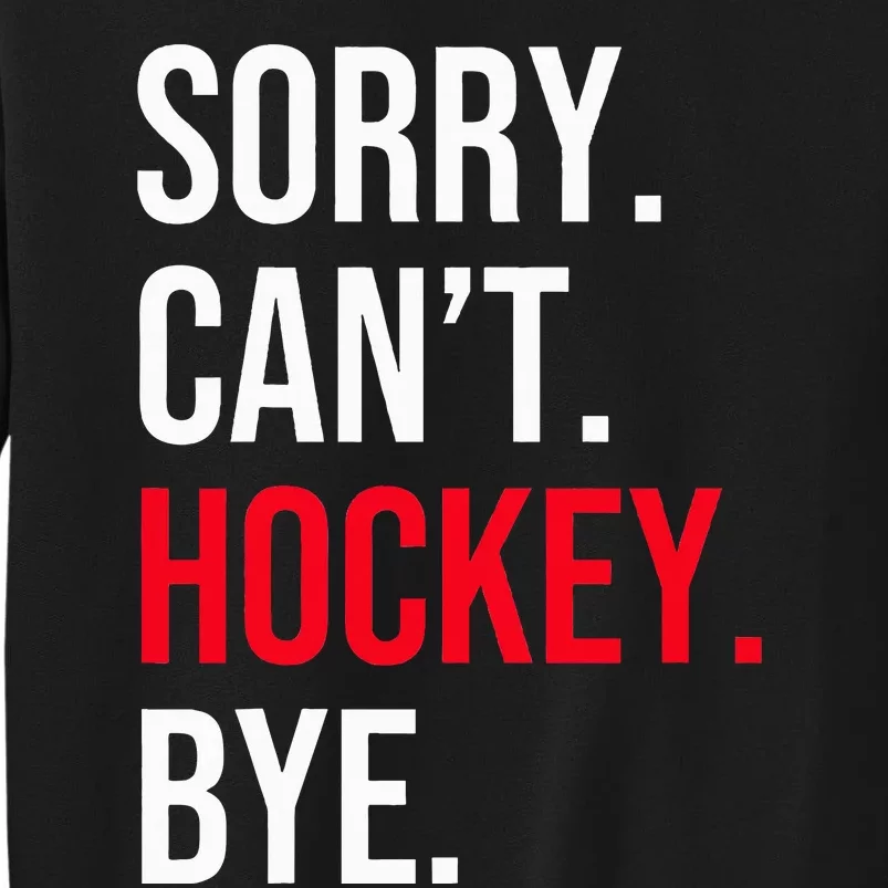 Sorry Can't Hockey Bye Tall Sweatshirt