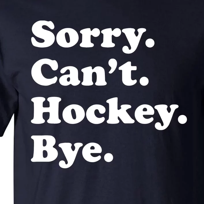 Sorry Can't Hockey Bye Funny Hockey Gift Tall T-Shirt