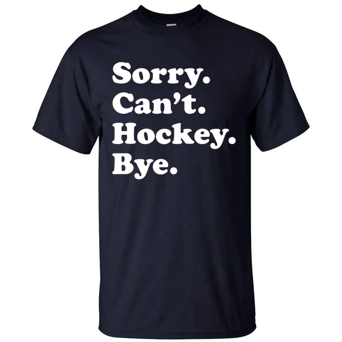 Sorry Can't Hockey Bye Funny Hockey Gift Tall T-Shirt