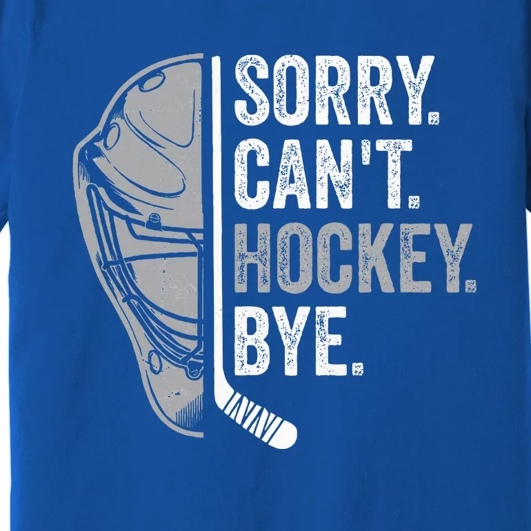 Sorry Can't Hockey Bye Funny Hockey Premium T-Shirt