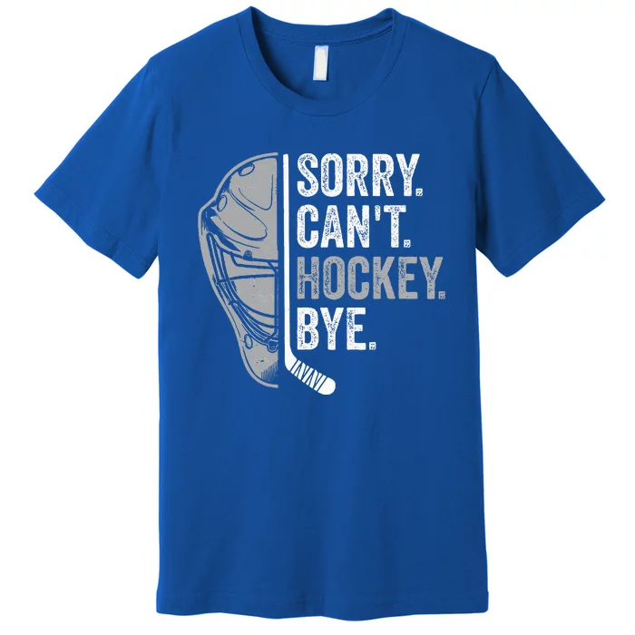 Sorry Can't Hockey Bye Funny Hockey Premium T-Shirt