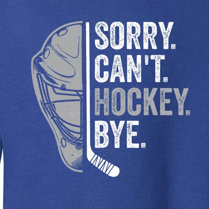 Sorry Can't Hockey Bye Funny Hockey Toddler Sweatshirt