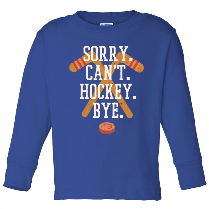 Sorry CanT Hockey Bye Funny Busy Player Meme Great Gift Toddler Long Sleeve Shirt