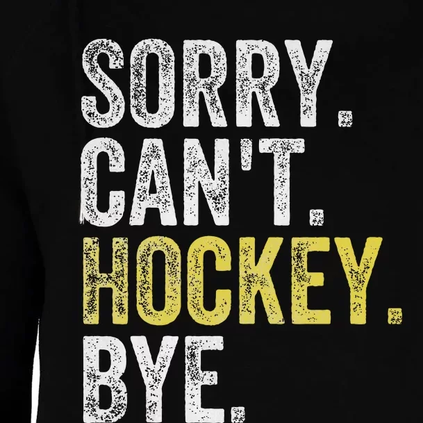 Sorry CanT Hockey Bye Funny Hockey Womens Funnel Neck Pullover Hood