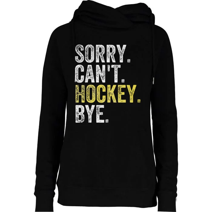 Sorry CanT Hockey Bye Funny Hockey Womens Funnel Neck Pullover Hood