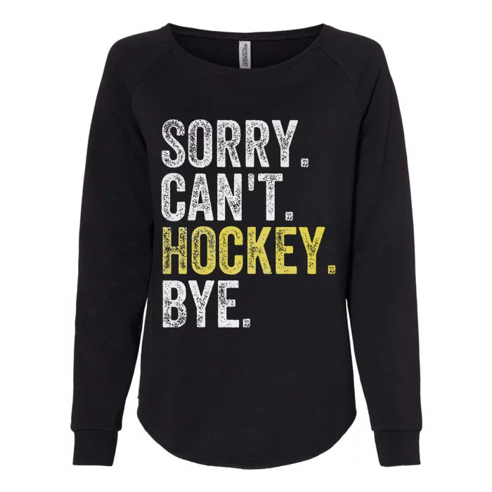 Sorry CanT Hockey Bye Funny Hockey Womens California Wash Sweatshirt