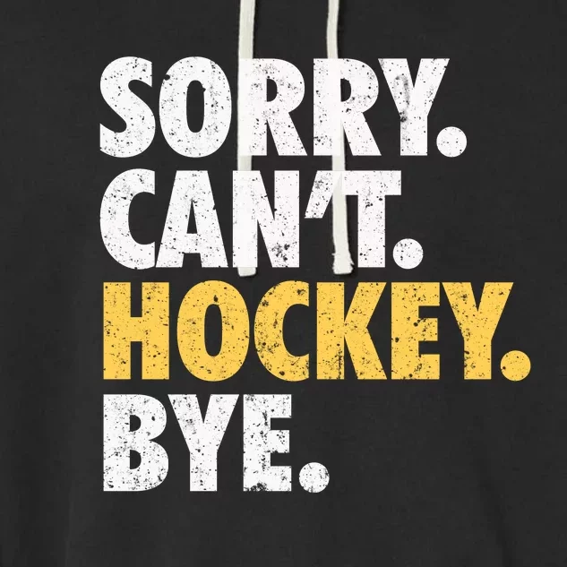 Sorry CanT Hockey Bye Funny Hockey Garment-Dyed Fleece Hoodie