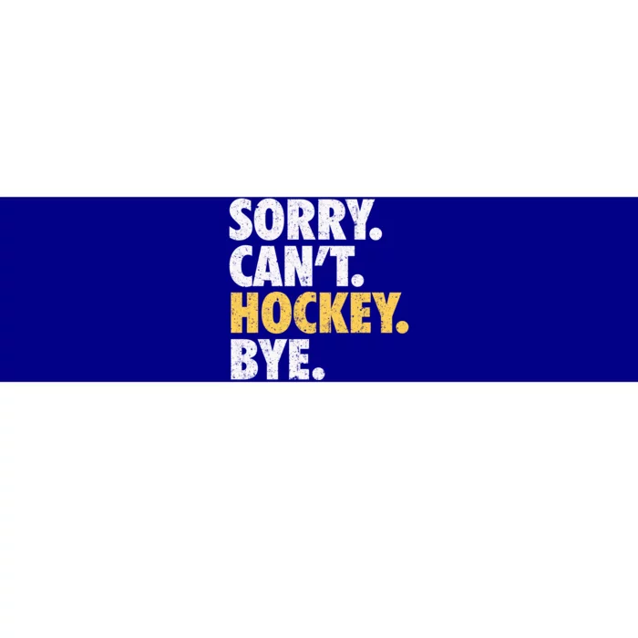 Sorry CanT Hockey Bye Funny Hockey Bumper Sticker