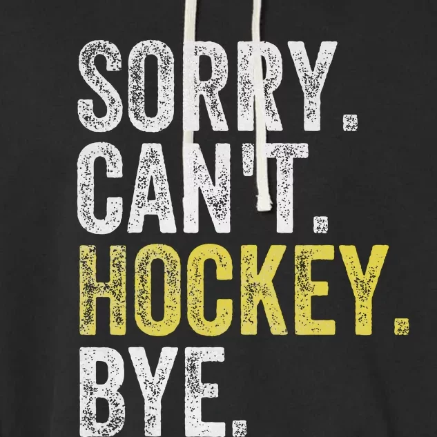 Sorry CanT Hockey Bye Funny Hockey Garment-Dyed Fleece Hoodie