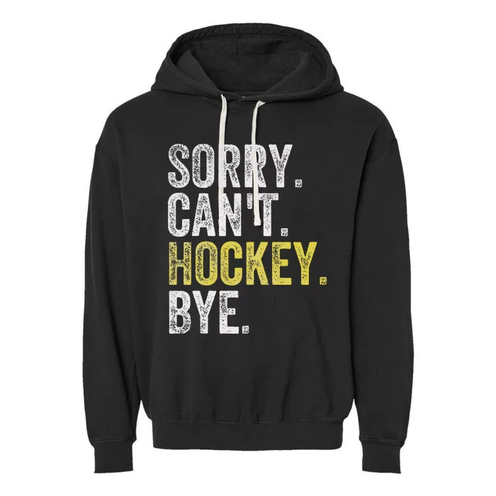 Sorry CanT Hockey Bye Funny Hockey Garment-Dyed Fleece Hoodie