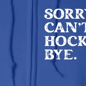 Sorry CanT Hockey Bye Funny Hockey Lover Gift Full Zip Hoodie