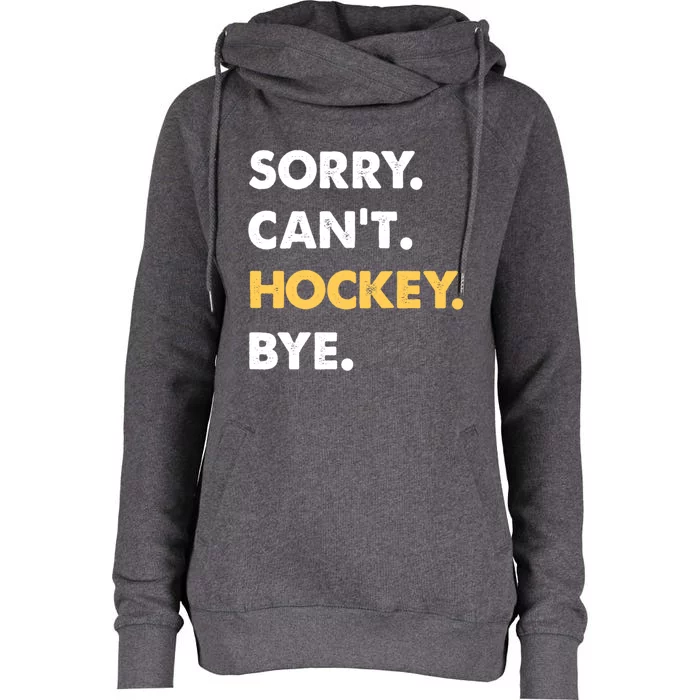 Sorry CanT Hockey Bye Funny Hockey Cute Gift Womens Funnel Neck Pullover Hood