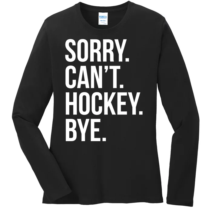 Sorry Cant Hockey Bye Ladies Long Sleeve Shirt