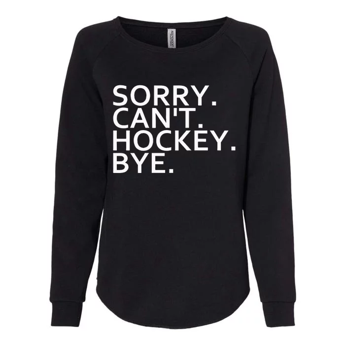 Sorry Cant Hockey Bye Funny Hockey Player Lover Long Sleeve Womens California Wash Sweatshirt