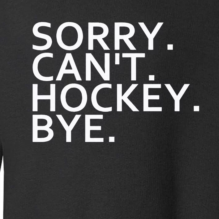 Sorry Cant Hockey Bye Funny Hockey Player Lover Long Sleeve Toddler Sweatshirt