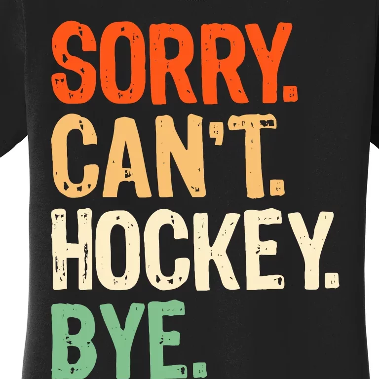 Sorry CanT Hockey Bye Funny Ice Hockey Player Mom Women's T-Shirt