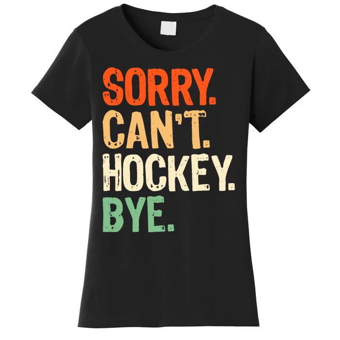 Sorry CanT Hockey Bye Funny Ice Hockey Player Mom Women's T-Shirt