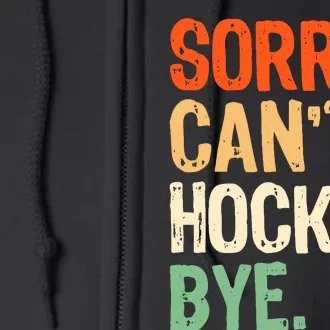 Sorry CanT Hockey Bye Funny Ice Hockey Player Mom Full Zip Hoodie