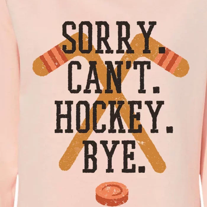 Sorry CanT Hockey Bye Sport Funny Quotes Meaningful Gift Womens California Wash Sweatshirt