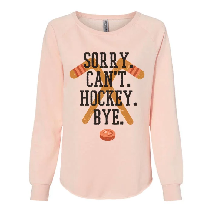 Sorry CanT Hockey Bye Sport Funny Quotes Meaningful Gift Womens California Wash Sweatshirt