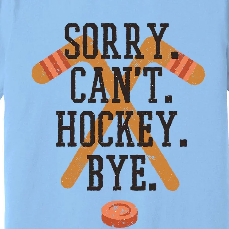 Sorry CanT Hockey Bye Sport Funny Quotes Meaningful Gift Premium T-Shirt