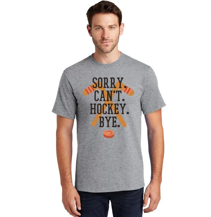 Sorry CanT Hockey Bye Sport Funny Quotes Meaningful Gift Tall T-Shirt