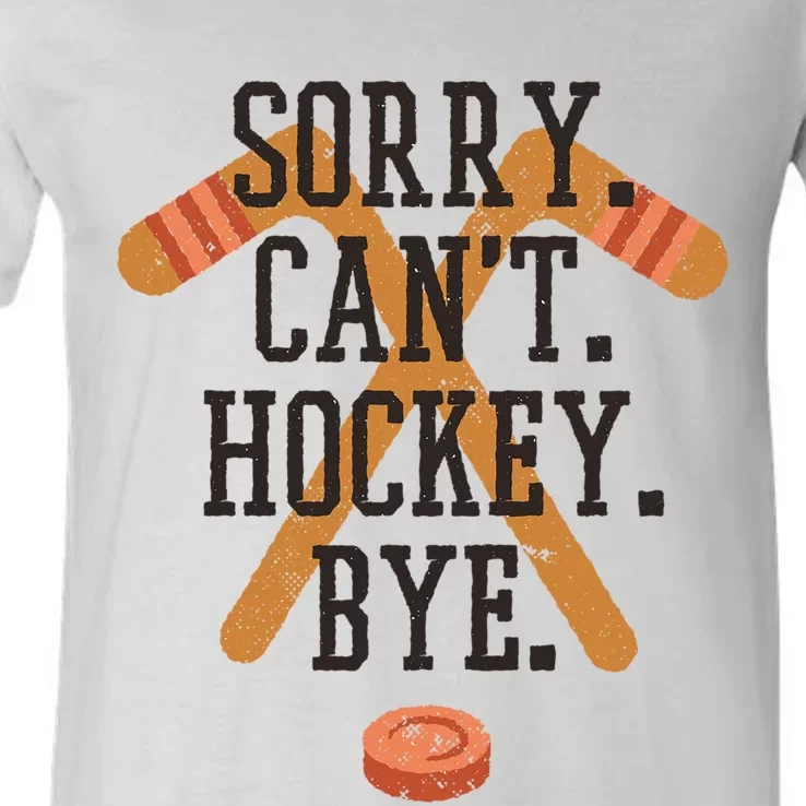 Sorry CanT Hockey Bye Sport Funny Quotes Meaningful Gift V-Neck T-Shirt