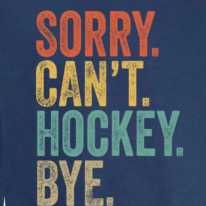 Sorry. CanT. Hockey. Bye. Funny Sarcastic Memes Hockey Garment-Dyed Sweatshirt