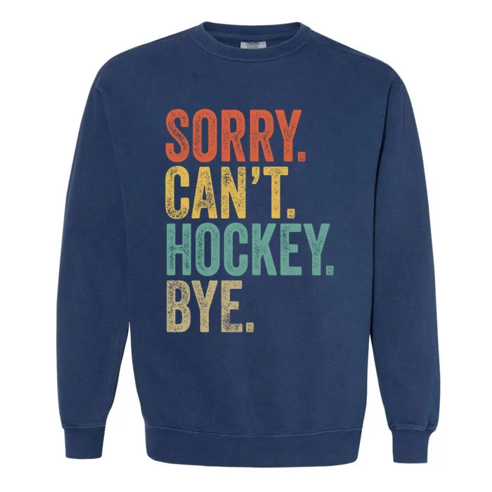 Sorry. CanT. Hockey. Bye. Funny Sarcastic Memes Hockey Garment-Dyed Sweatshirt