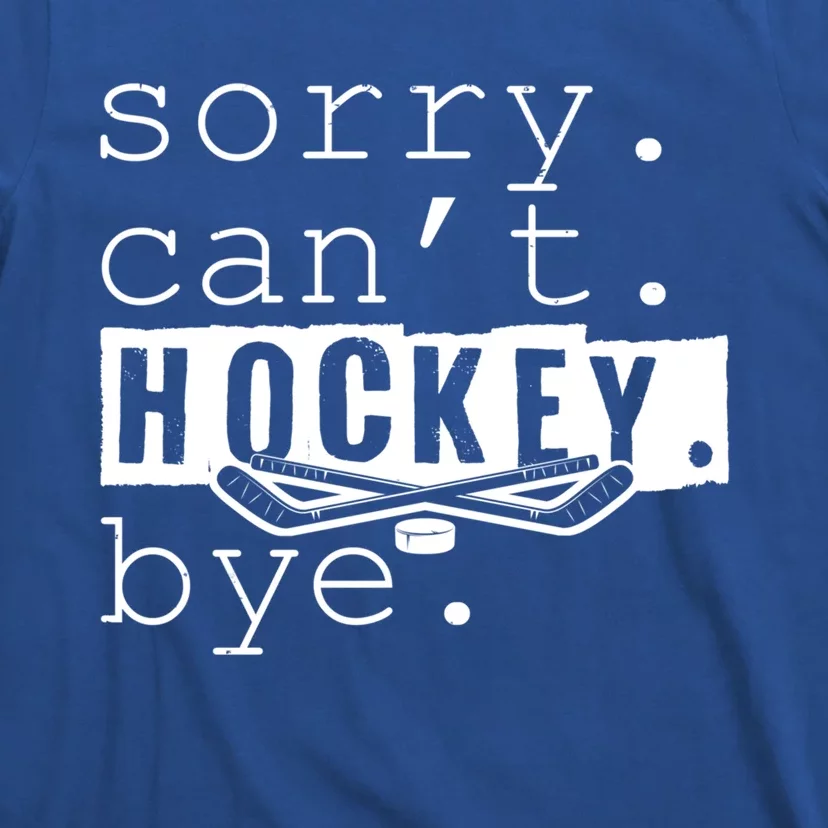 Sorry Cant Hockey Bye Funny Hockey Lover Gift T-Shirt