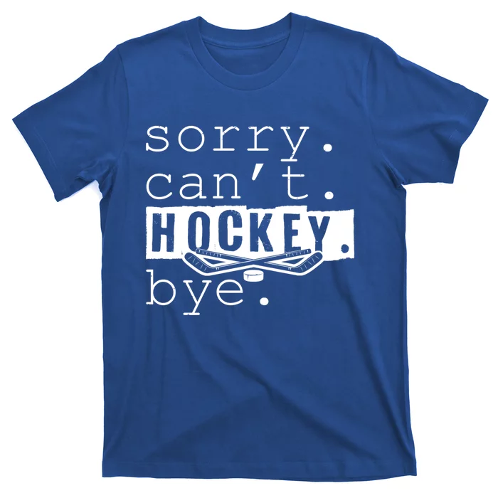 Sorry Cant Hockey Bye Funny Hockey Lover Gift T-Shirt