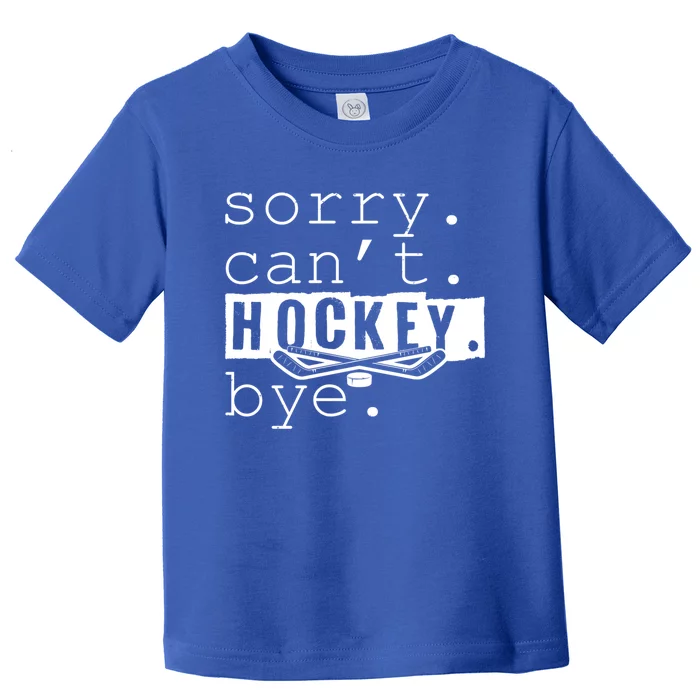 Sorry Cant Hockey Bye Funny Hockey Lover Gift Toddler T-Shirt