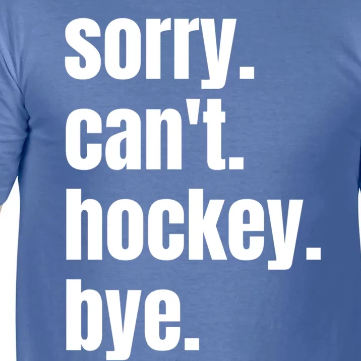 Sorry Cant Hockey Bye Funny Hockey Player Gift Comfort Colors T-Shirt